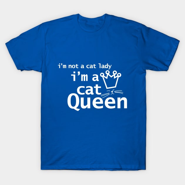 Im Not A Cat Lady Im A Cat Queen T-Shirt by ellenhenryart